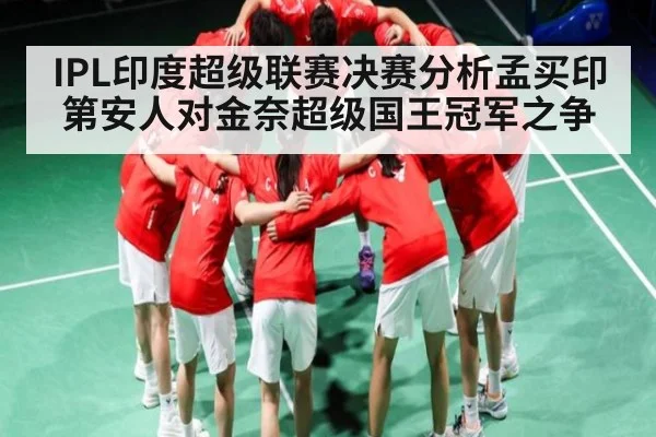 IPL印度超级联赛决赛分析孟买印第安人对金奈超级国王冠军之争